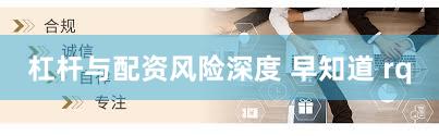 杠杆与配资风险深度 早知道 rq