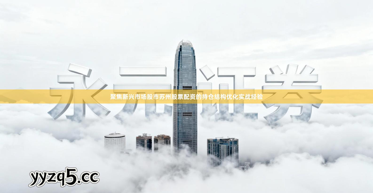 聚焦新兴市场股市苏州股票配资的持仓结构优化实战经验