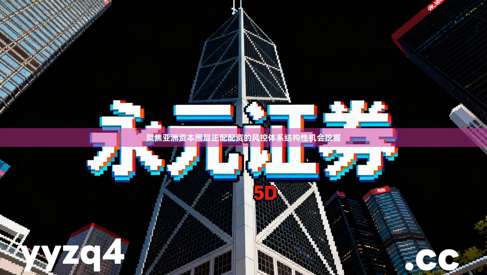 聚焦亚洲资本圈层正配配资的风控体系结构性机会挖掘