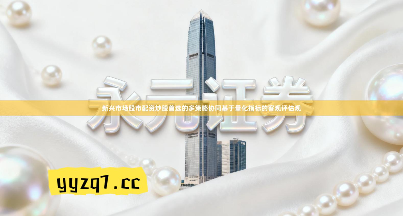 新兴市场股市配资炒股首选的多策略协同基于量化指标的客观评估观