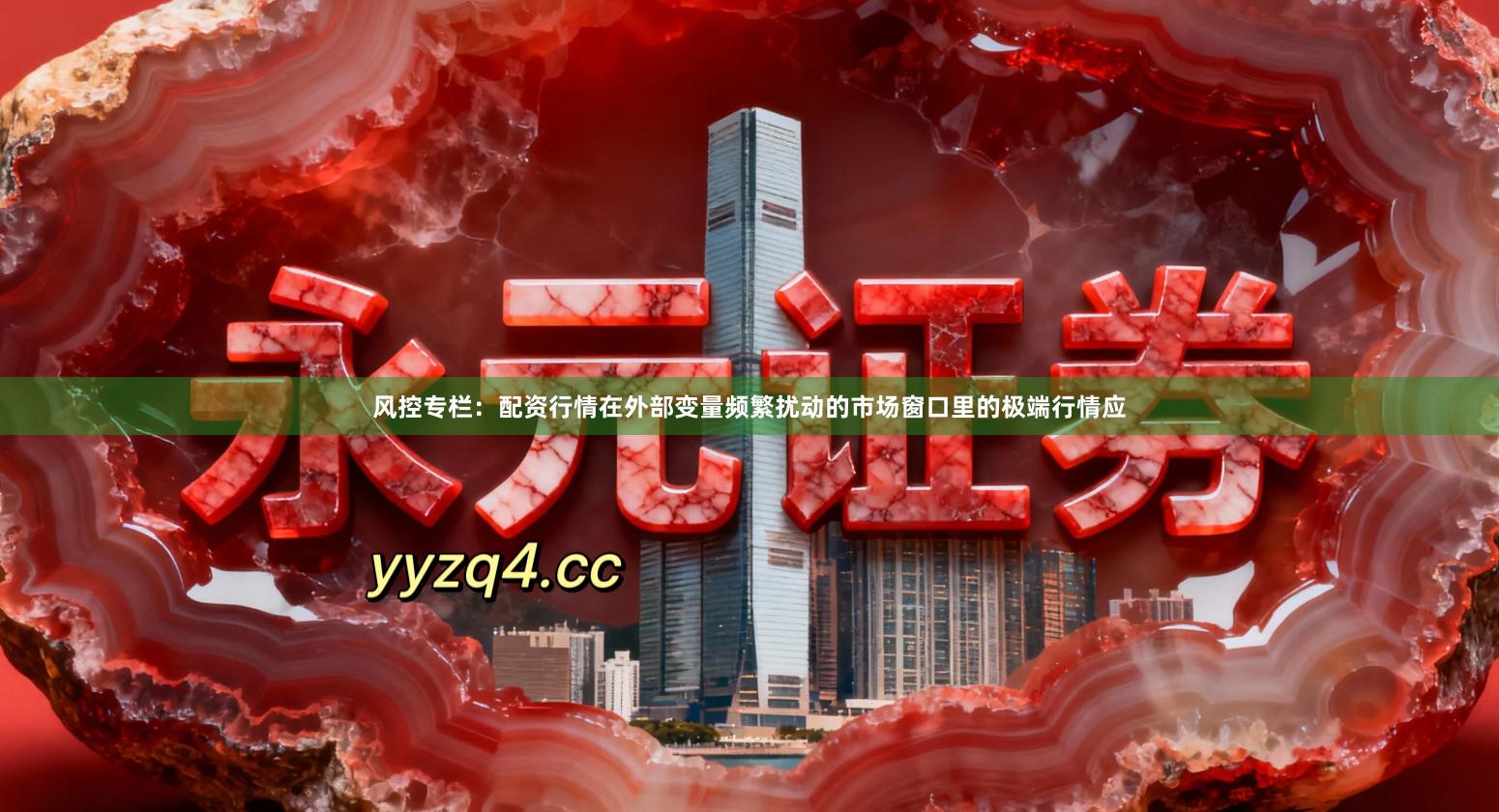 风控专栏：配资行情在外部变量频繁扰动的市场窗口里的极端行情应