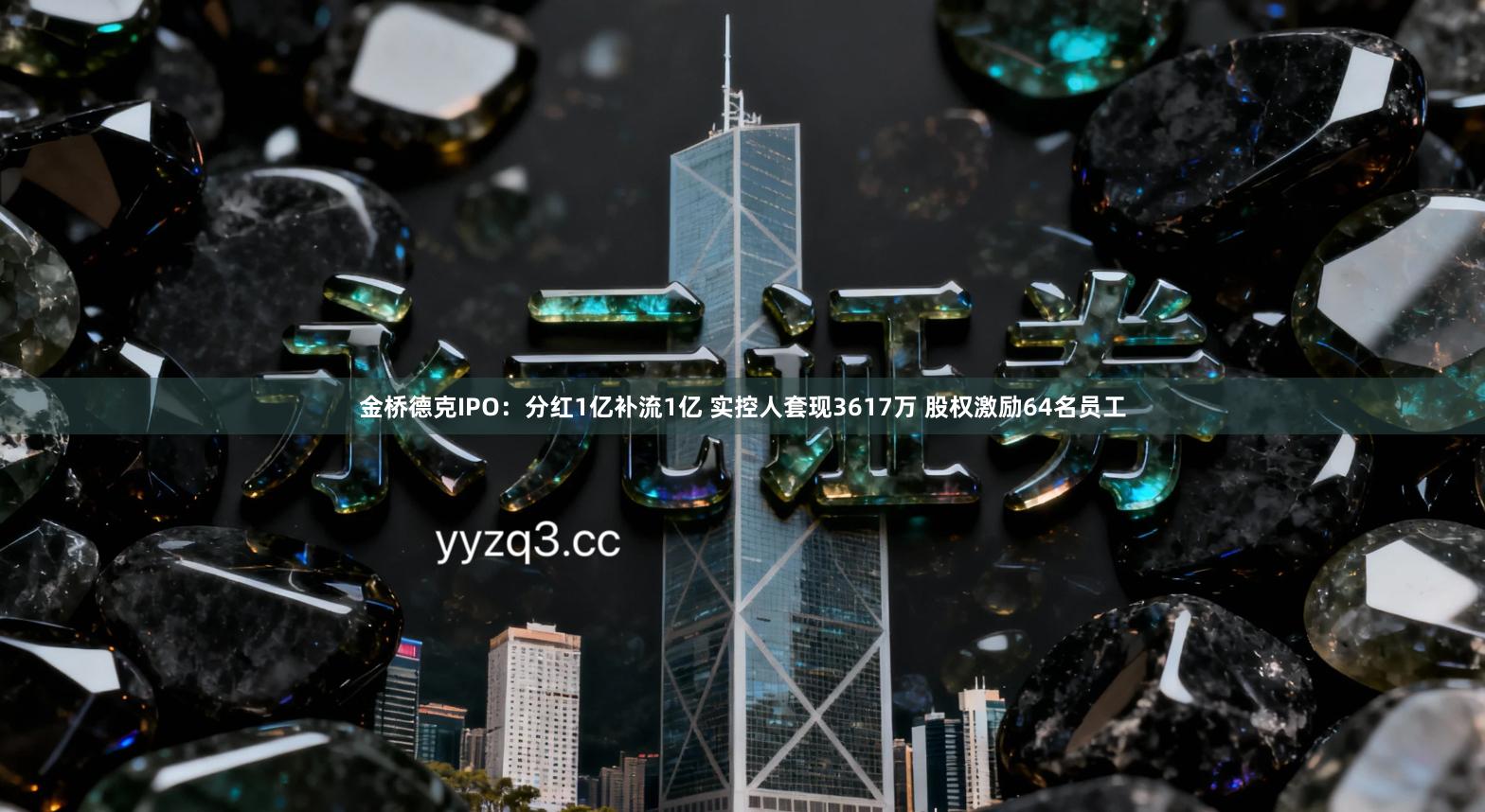 金桥德克IPO：分红1亿补流1亿 实控人套现3617万 股权激励64名员工